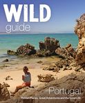 The Wild Guide Portugal: Hidden Places, Great Adventures and the Good Life (Wild Guides)