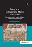 Bolognese Instrumental Music, 1660–1710: Spiritual Comfort, Courtly Delight, and Commercial Triumph