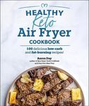 Healthy Keto Air Fryer Cookbook: 100 Delicious Low-Carb and Fat-Burning Recipes