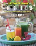 The Ultimate Book of Modern Juicing – More than 200 Fresh Recipes to Cleanse, Cure, and Keep You Healthy: Everything You Need To Know About Healthy Green Drinks Juice Cle