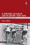 A History of Drug Use in Sport: 1876 - 1976: 1876 - 1976 : Beyond Good and Evil