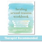 Healing Sexual Trauma Workbook: Somatic Skills to Help You Feel Safe in Your Body, Create Boundaries, and Live with Resilience