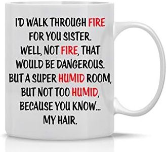 AW Fashions I'd Walk Through Fire For You 11oz Sister From Sister Great Birthday Gag Ideas For Worlds Best Sister Unique Family Coffee Mug Best Friend White Ceramic Tea Mug