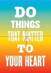 Do Things That Matter to Your Heart