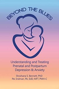 Beyond the Blues: Understanding and Treating Prenatal and Postpartum Depression & Anxiety: Understanding and Treating Prenatal and Postpartum Depression & Anxiety (2019)