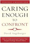 Caring Enough to Confront: How to Understand and Express Your Deepest Feelings Toward Others