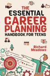 The Essential Career Planning Handbook for Teens: The Ultimate Guide for Teenagers to Plan, Pursue, and Thrive in Their Future Professions (Essential Life Skills Workbooks and Handbooks for Teens)