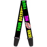 Buckle-Down Guitar Strap - YOUR BOYFRIEND LOVES ME w/Kiss Black/Neon - 2" Wide - 29-54" Length