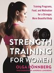 Strength Training for Women: Training Programs, Food, and Motivation for a Stronger, More Beautiful Body