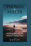 Thomas Fuller: The Biography and Li