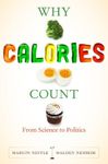 Why Calories Count: From Science to Politics (California Studies in Food and Culture Book 33)