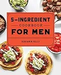 The 5-Ingredient Cookbook for Men: 