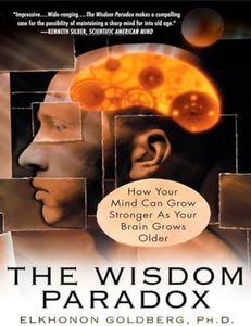 The Wisdom Paradox: How Your Mind Can Grow Stronger As Your Brain Grows Older