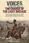 The Charge of the Light Brigade: History's Most Famous Cavalry Charge Told Through Eye Witness Accounts, Newspaper Reports, Memoirs and Diaries (Voices from the Past)