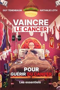 VAINCRE LE CANCER POUR GUERIR DU CANCER: les essentiels