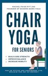 Chair Yoga for Seniors: A Step-by-Step Guide to Building your Core Strength, Improving your Balance, and Increasing your Mobility for an Active and Empowered Life. Reclaim the Joy of Movement!