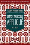 Simply Successful Appliqué Handy Pocket Guide: Approachable Steps for Machine & Turn-Free Hand Stitching