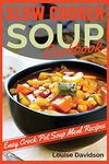 Slow Cooker Soup Cookbook: Easy Crock Pot Soup Meal Recipes