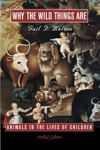 Why the Wild Things Are: Animals in the Lives of Children