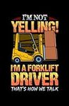 I'm Not Yelling I'm A Forklift Driv