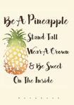 Be A Pineapple - Stand Tall, Wear a Crown, and Be Sweet Inside: Notebook (Ruled Notebooks and Journals for Women and Teen Girls)