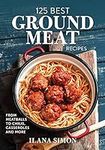 125 Best Ground Meat Recipes: From 