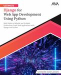 Ultimate Django for Web App Development Using Python: Build Modern, Reliable and Scalable Production-Grade Web Applications with Django and Python