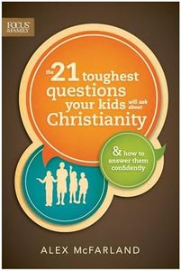 The 21 Toughest Questions Your Kids Will Ask about Christianity: & How to Answer Them Confidently (Focus on the Family Books)