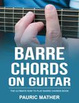 Barre Chords On Guitar: The Ultimate How To Play Barre Chords Book (Making Guitar Simple - To Learn & Play)