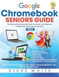 CHROMEBOOK SENIORS GUIDE: The Step-by-Step Illustrated Book for Seniors and Beginners to Master their Chromebook with Ease (Microsoft Seniors Tech Guides 2)