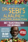 Dr. Sebi's Alkaline and Anti-Inflammatory Diet Transformation for Beginners: Discover Dr. Sebi's Path to Longevity by Mastering His Techniques and the Ultimate 28-Day Detox Plan