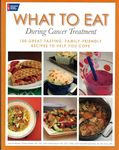 What to Eat During Cancer Treatment: 100 Great-Tasting, Farnily Friendly Recipes to Help You Cope