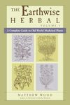 The Earthwise Herbal, Volume I: A Complete Guide to Old World Medicinal Plants