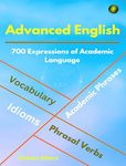 ADVANCED ENGLISH: Idioms, Phrasal Verbs, Vocabulary and Phrases: 700 Expressions of Academic Language (ADVANCED ENGLISH VOCABS Book 1)