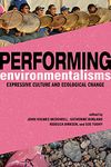 Performing Environmentalisms: Expressive Culture and Ecological Change