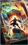 ACTION ADVENTURE MOVIE: Write and Create an Action Adventure Film