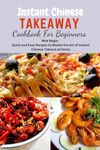 Instant Chinese Takeaway Cookbook For Beginners: Chinese food, instant pot cookbook, recipes, Mediterranean Diet Cookbook, Microwave Cookbook, vegan,for Two, one, Beginners, diabetes, Diabetics.