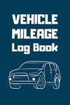 Vehicle Mileage Log Book: Mileage Tracker for Business Vehicle, Car, Truckers, Bikes, Taxes