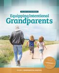 Equipping Intentional Grandparents, Participant Workbook - Volume 1: Grandparenting Essentials