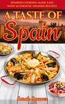 A Taste of Spain: Traditional Spanish Cooking Made Easy with Authentic Spanish Recipes (Best Recipes from Around the World)