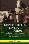 John Bartlett’s Familiar Quotations: From the Greatest Poets, Writers, Playwrights and Literati in the English Language