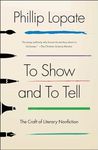 To Show and to Tell: The Craft of Literary Nonfiction (An Essential Guide for Writers)