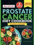 PROSTATE CANCER DIET COOKBOOK FOR NEWLY DIAGNOSED: The Comprehensive Nourishing Recipes for Men with a Meal Plans for Healthy Living