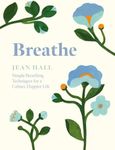 Breathe: Simple Breathing Techniques for a Calmer, Happier Life