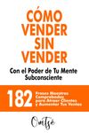 COMO VENDER SIN VENDER, CON EL PODER DE TU MENTE SUBCONSCIENTE: 182 Frases Maestras comprobadas para Atraer Clientes y Aumentar tus Ventas