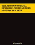 Sp02 Blood Oxygen Saturation Levels, PRbpm Pulse Rate, Pulse Rate Bar Strength. Daily Log Book Health Tracker: 120 Pages, 8.5" x 11" (21.59 x 27.94 cm) Large Notebook