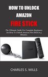 HOW TO UNLOCK AMAZON FIRE STICK: The Ultimate Guide For Complete Beginners On How To Unlock Amazon Fire Stick In 5 Minutes.