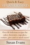 Quick & Easy Vegan Desserts Cookbook: Over 80 delicious recipes for cakes, cupcakes, brownies, cookies, fudge, pies, candy, and so much more!