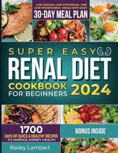 Super Easy Renal Diet cookbook for beginners: 1700 Days of Quick & Healthy Recipes to Manage Kidney Health - Low Sodium, Low Potassium, and Low Phosphorus Meals with Easy 30-Day Meal Plan