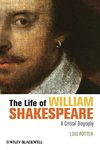 The Life of William Shakespeare: A Critical Biography (Wiley Blackwell Critical Biographies)